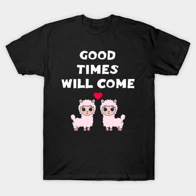 Good times will come. Keep the faith. All will be well. Cute funny sweet fluffy Kawaii pink little baby llamas and red heart cartoon. Good times will come. T-Shirt by IvyArtistic